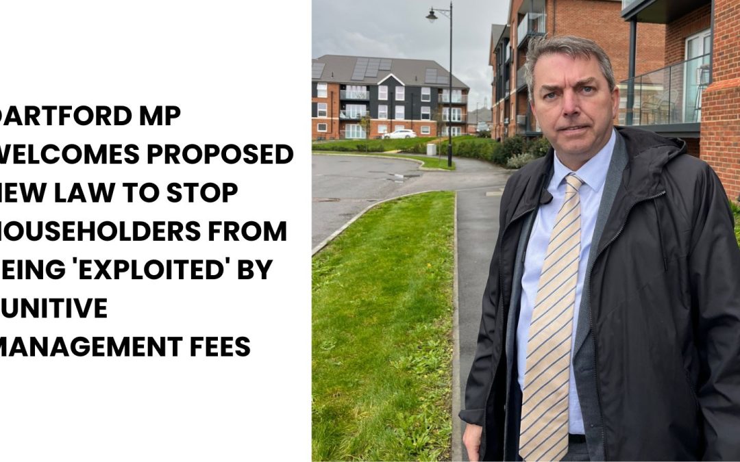 Dartford MP welcomes proposed new law to stop householders from being ‘exploited’ by punitive management fees